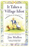 It Takes a Village Idiot : A Memoir of Life After the City