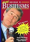 More George W. Bushisms: More of Slate's Accidental Wit and Wisdom of Our 43rd President