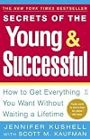 Secrets of the Young & Successful : How to Get Everything You Want Without Waiting a Lifetime