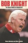Bob Knight: The Unauthorized Biography