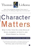 Character Matters: How to Help Our Children Develop Good Judgment, Integrity, and Other Essential Virtues