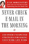Never Check E-Mail In the Morning: And Other Unexpected Strategies for Making Your Work Life Work