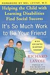It's So Much Work to Be Your Friend: Helping the Child with Learning Disabilities Find Social Success