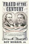 Fraud of the Century: Rutherford B. Hayes, Samuel Tilden, and the Stolen Election of 1876