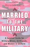 Married to the Military: A Survival Guide for Military Wives, Girlfriends, and Women in Uniform