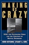 Making Us Crazy: DSM: The Psychiatric Bible and the Creation of Mental Disorders