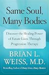 Same Soul, Many Bodies: Discover the Healing Power of Future Lives through Progression Therapy