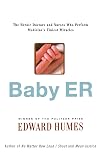 BABY ER : The Heroic Doctors and Nurses Who Perform Medicine's Tiniest Miracles