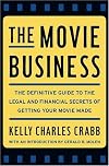 The Movie Business: The Definitive Guide to the Legal and Financial Secrets of Getting Your Movie Made