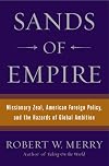 Sands of Empire: Missionary Zeal, American Foreign Policy, and the Hazards of Global Ambition
