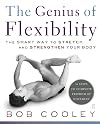 The Genius of Flexibility: The Smart Way to Stretch and Strengthen Your Body