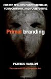 Primalbranding: Create Zealots for Your Brand, Your Company, and Your Future