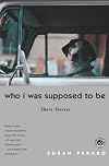 Who I Was Supposed to Be: Short Stories