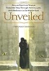 Unveiled: How an American Woman Found Her Way Through Politics, Love, and Obedience in the Middle East