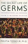 The Secret Life of Germs: What They Are, Why We Need Them, and How We Can Protect Ourselves Against Them