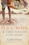 Place of Reeds: A True African Love Story