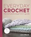 Everyday Crochet: The Complete Beginner's Guide: 15+ Cozy Patterns