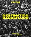 Destination Dancefloor: A Global Atlas of Dance Music and Club Culture From London to Tokyo, Chicago to