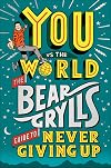 You Vs The World: The Bear Grylls Guide to Never Giving Up