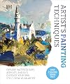 Artist's Painting Techniques: Explore Watercolors, Acrylics, and Oils. Discover Your Own Style. Grow as an Artist