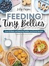 Feeding Tiny Bellies: Over 100 Baby-Led Weaning, Toddler, and Family Recipes: A Cookbook