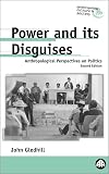 Power And Its Disguises: Anthropological Perspectives on Politics