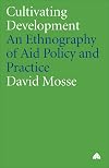Cultivating Development: An Ethnography of Aid Policy and Practice (Anthropology, Culture and Society)