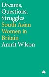 Dreams, Questions, Struggles: South Asian Women in Britain