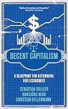 Decent Capitalism: A Blueprint for Reforming our Economies