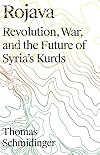 Rojava: Revolution, War and the Future of Syria's Kurds