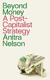 Beyond Money: A Postcapitalist Strategy