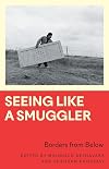 Seeing Like a Smuggler: Borders from Below (Anthropology, Culture and Society)