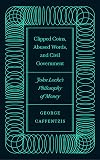 Clipped Coins, Abused Words, Civil Government: John Locke's Philosophy of Money