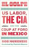 El Golpe: US Labor, the CIA, and the Coup at Ford in Mexico (Wildcat)