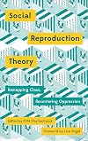 Social Reproduction Theory: Remapping Class, Recentring Oppression