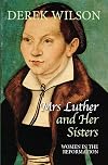 Mrs Luther and Her Sisters: Women in the Reformation