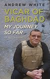 Vicar of Baghdad - My Journey So Far: An autobiography