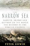 The Narrow Sea: Barrier, Bridge and Gateway to the World - The History of the English Channel
