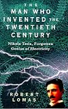 The Man Who Invented the Twentieth Century: Nikola Tesla - Forgotten Genius of Electricity