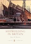 Shipbuilding in Britain (Shire Library)