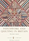 Patchwork and Quilting in Britain (Shire Library)