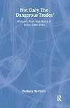 Not Only The "Dangerous Trades": Women's Work And Health In Britain 1880-1914 (Gender & Society)