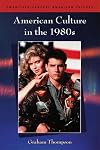 American Culture in the 1980s (Twentieth Century American Culture S.)