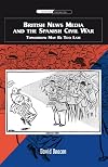 British News Media and the Spanish Civil War: Tomorrow May Be Too Late (International Communications EUP)
