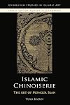 Islamic Chinoiserie: The Art of Mongol Iran (Edinburgh Studies in Islamic Art)