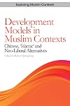 Development Models in Muslim Contexts: Chinese, 'Islamic' and Neo-liberal Alternatives (Exploring Muslim Contexts)