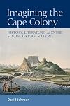 Imagining the Cape Colony: History, Literature, and the South African Nation