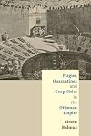 Plague, Quarantines and Geopolitics in the Ottoman Empire