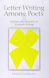 Letter Writing Among Poets: From William Wordsworth to Elizabeth Bishop