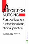 Addiction Nursing - Perspectives On Professional and Clinical Practice: Perspectives on Professional and Clinical Practi